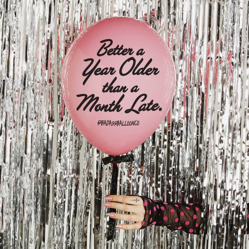 Better a Year Older Than a Month Late Badass Balloons