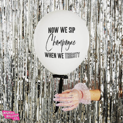 Now We Sip Champagne When We Thirst - Badass Adult Party Balloon